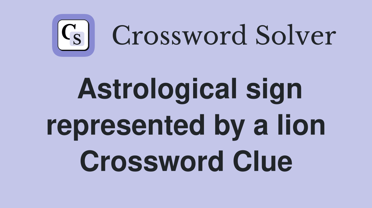 Astrological sign represented by a lion Crossword Clue