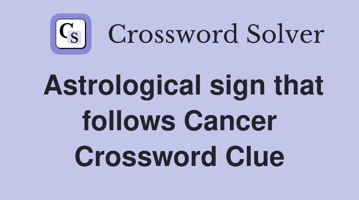 Astrological sign that follows Cancer Crossword Clue