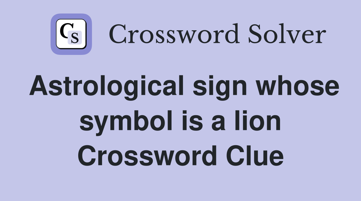 Astrological sign whose symbol is a lion Crossword Clue