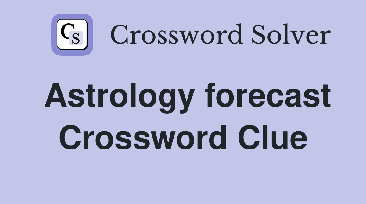 Astrology forecast Crossword Clue
