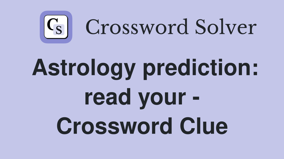 Astrology prediction: read your - Crossword Clue