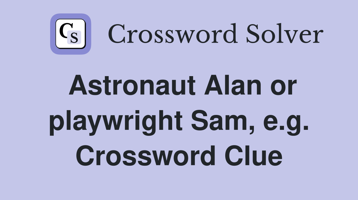 Astronaut Alan or playwright Sam, e.g. Crossword Clue