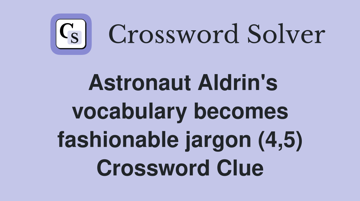 Astronaut Aldrin's vocabulary becomes fashionable jargon (4,5) Crossword Clue