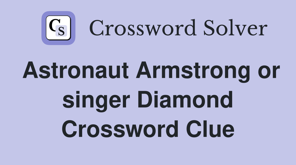 Astronaut Armstrong or singer Diamond Crossword Clue