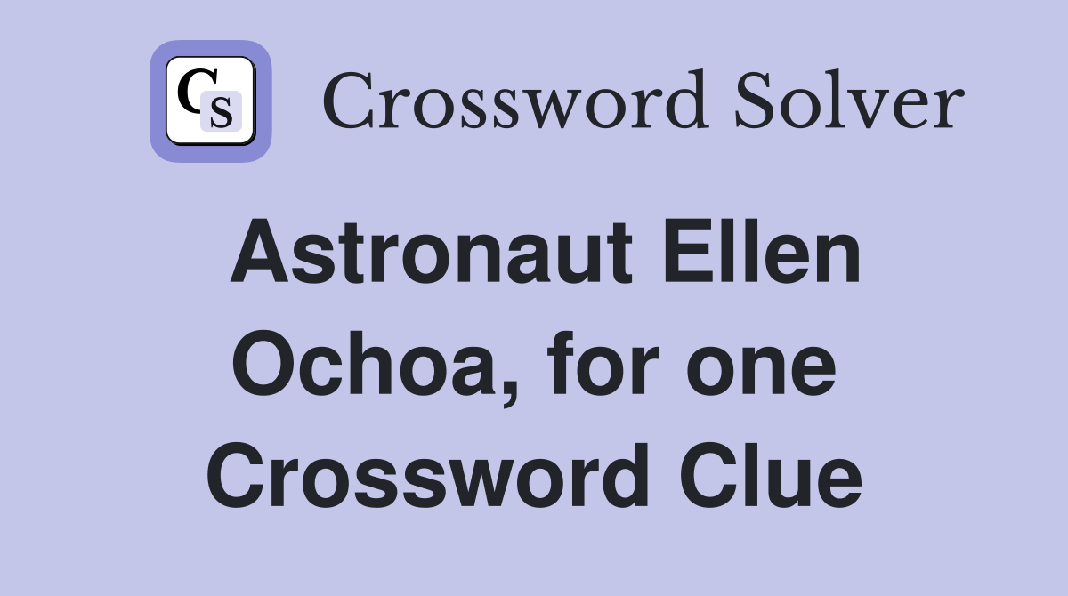 Astronaut Ellen Ochoa for one Crossword Clue Answers Crossword Solver