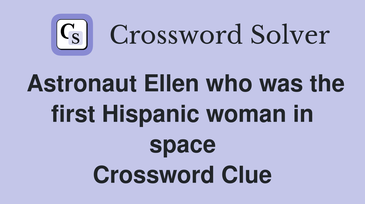 Astronaut Ellen who was the first Hispanic woman in space Crossword Clue
