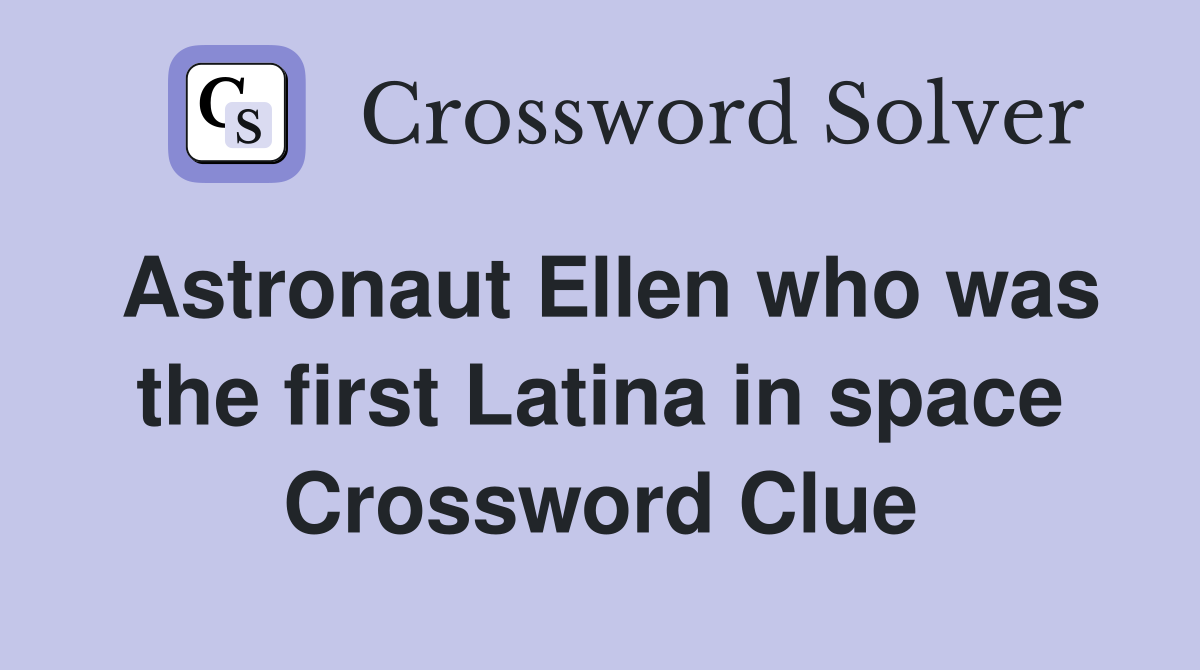 Astronaut Ellen who was the first Latina in space Crossword Clue