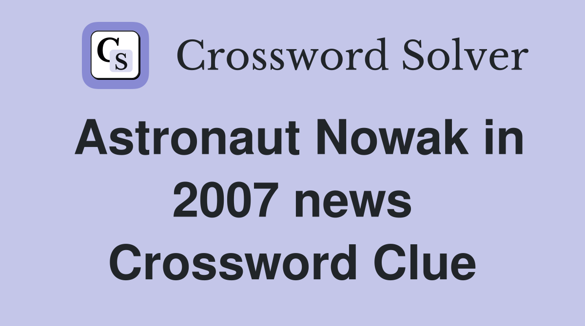 Astronaut Nowak in 2007 news Crossword Clue
