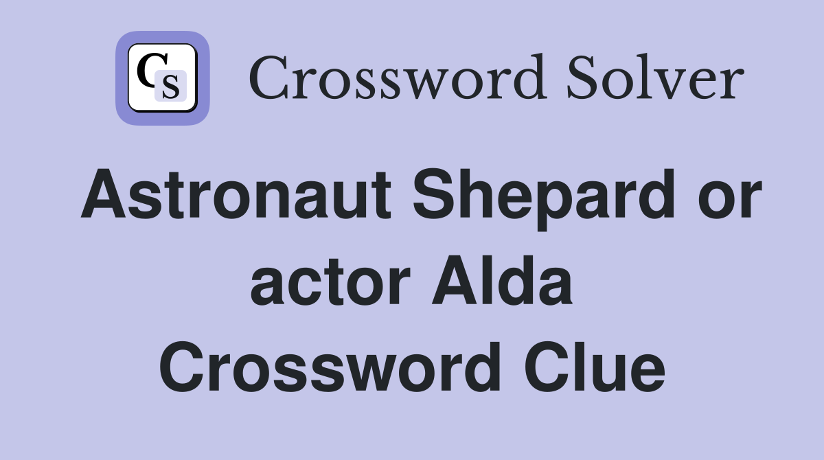 Astronaut Shepard or actor Alda Crossword Clue