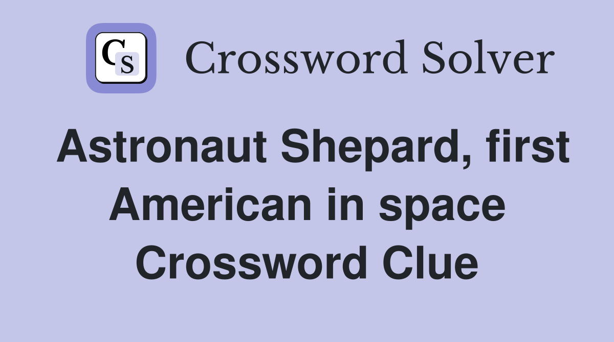 Astronaut Shepard, first American in space Crossword Clue