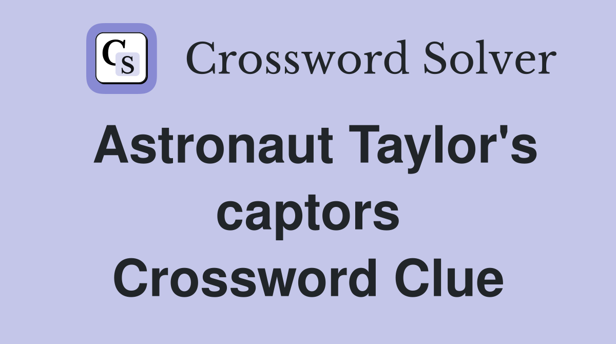 Astronaut Taylor's captors Crossword Clue