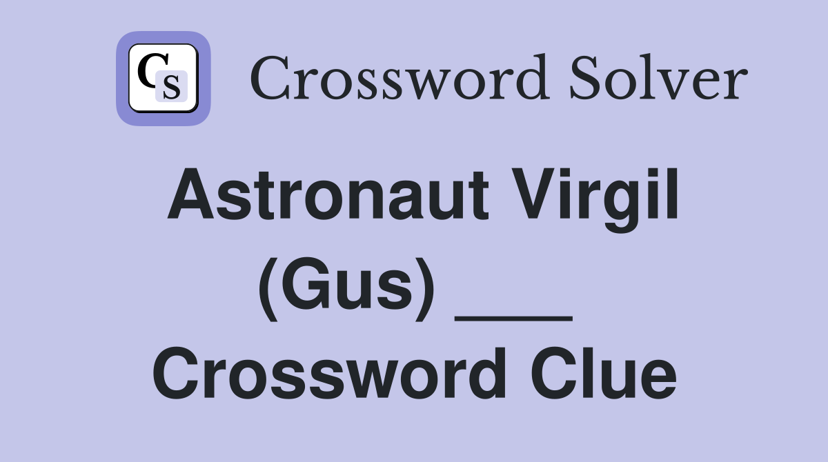 Astronaut Virgil (Gus) ___ Crossword Clue