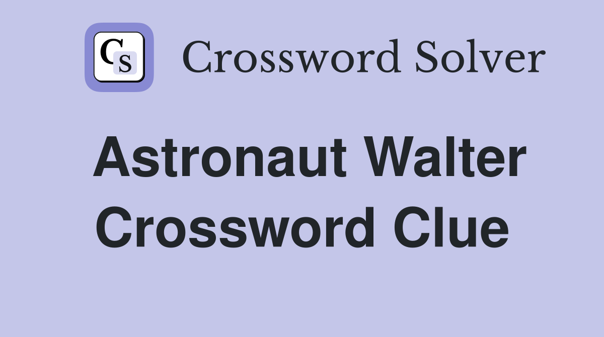 Astronaut Walter Crossword Clue