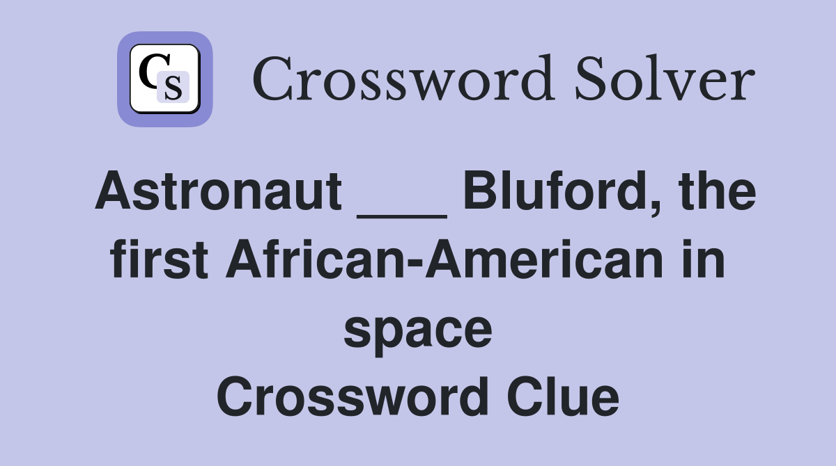 Astronaut ___ Bluford, the first African-American in space Crossword Clue