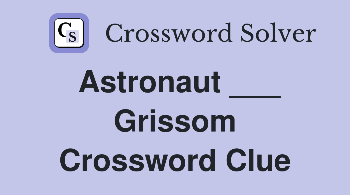 Astronaut ___ Grissom Crossword Clue