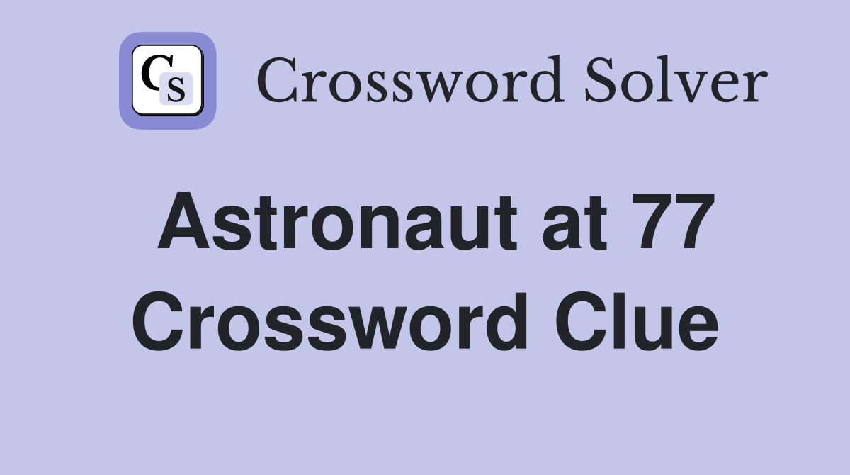 Astronaut at 77 Crossword Clue