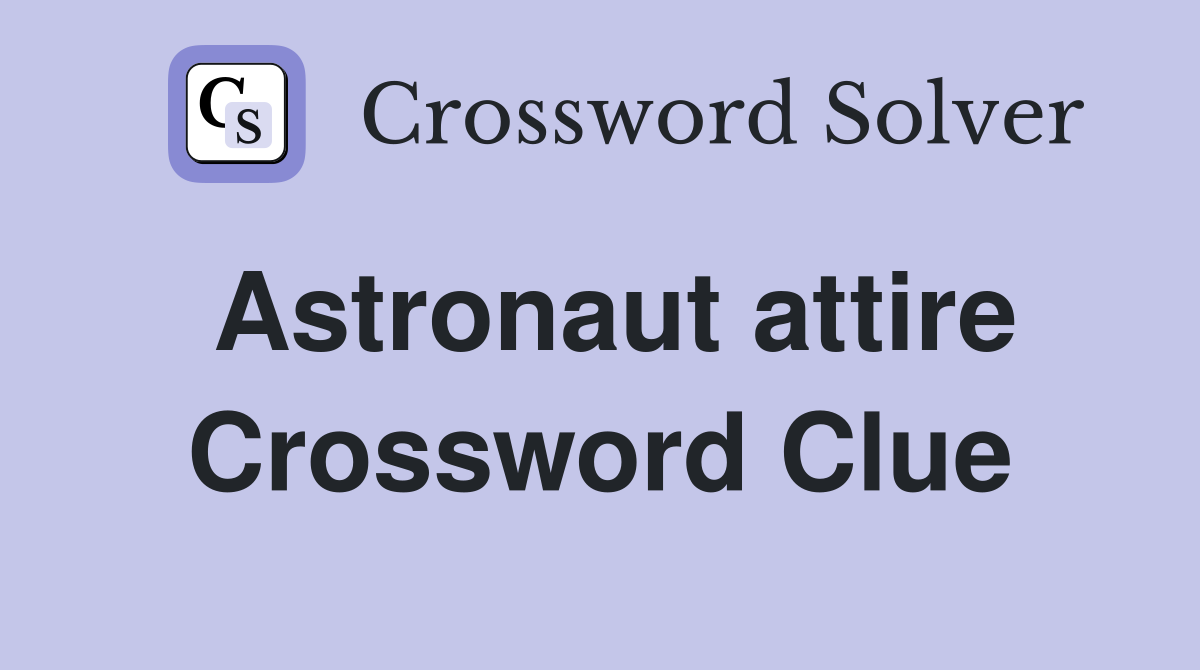 Astronaut attire Crossword Clue