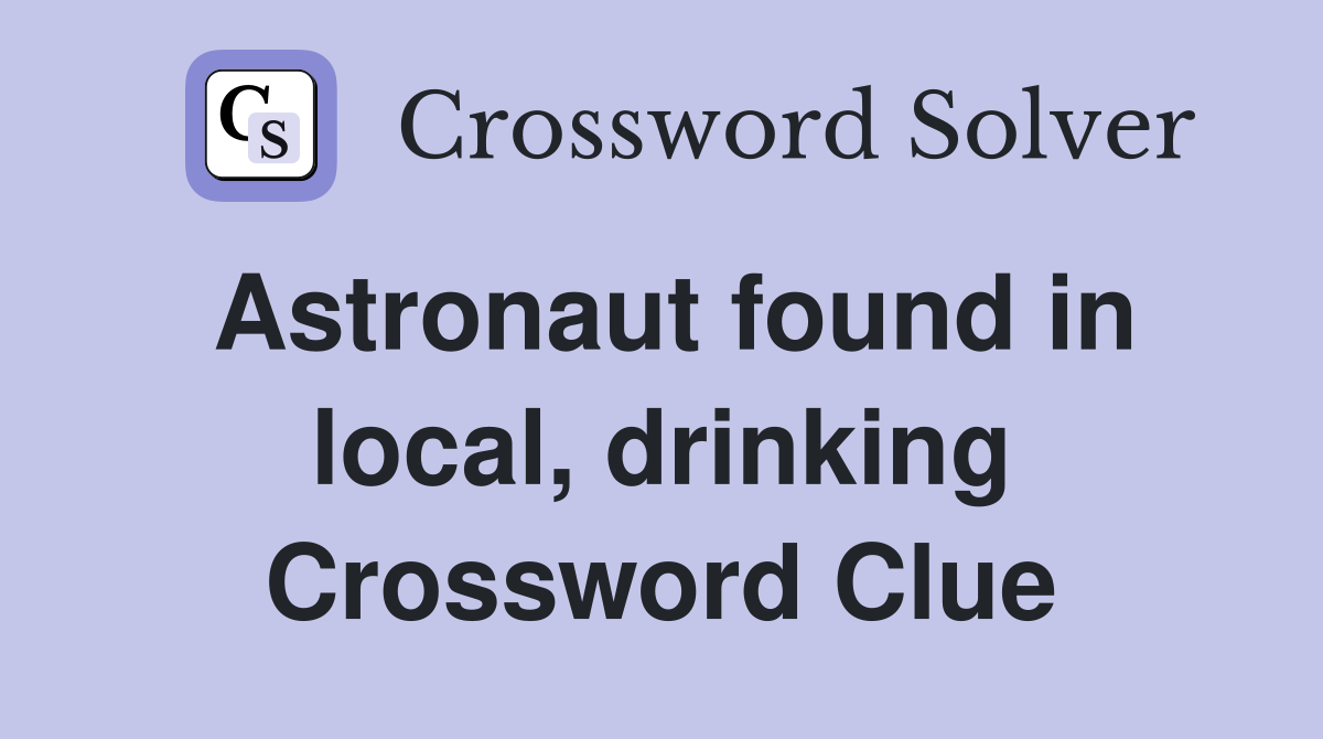 Astronaut found in local, drinking Crossword Clue