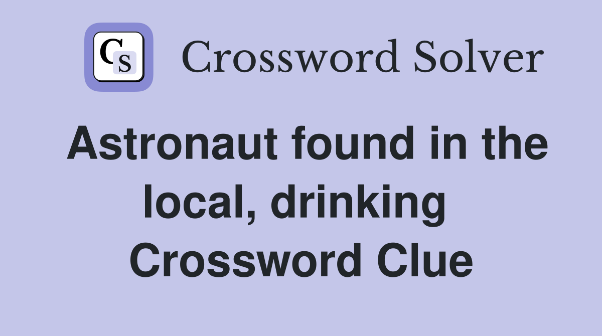 Astronaut found in the local, drinking  Crossword Clue