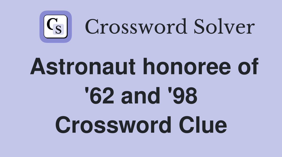 Astronaut honoree of '62 and '98 Crossword Clue