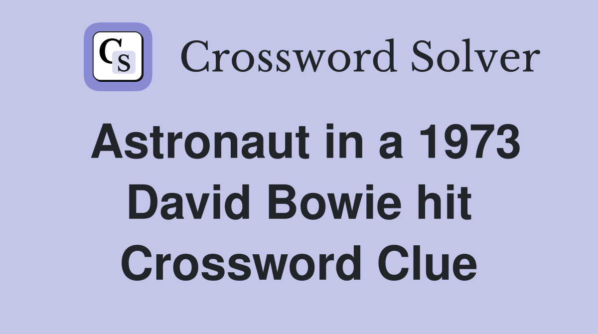 Astronaut in a 1973 David Bowie hit Crossword Clue