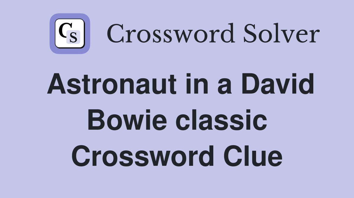 Astronaut in a David Bowie classic Crossword Clue