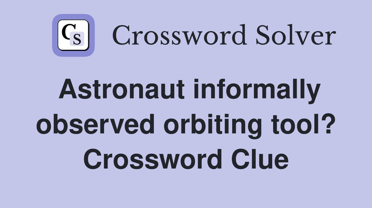 Astronaut informally observed orbiting tool? Crossword Clue
