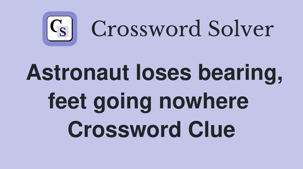 Astronaut loses bearing, feet going nowhere  Crossword Clue