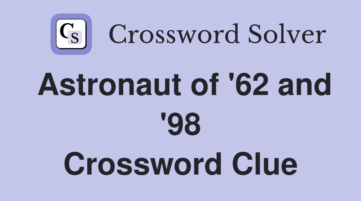 Astronaut of '62 and '98 Crossword Clue