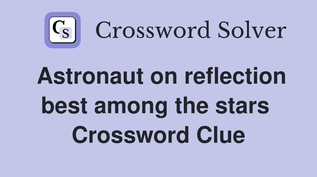 Astronaut on reflection best among the stars  Crossword Clue