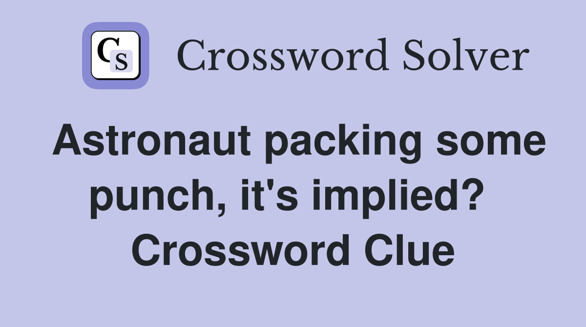 Astronaut packing some punch, it's implied?  Crossword Clue