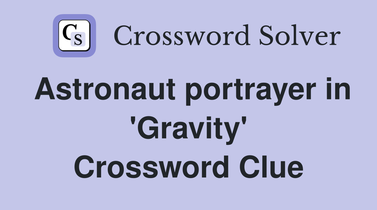 Astronaut portrayer in 'Gravity' Crossword Clue