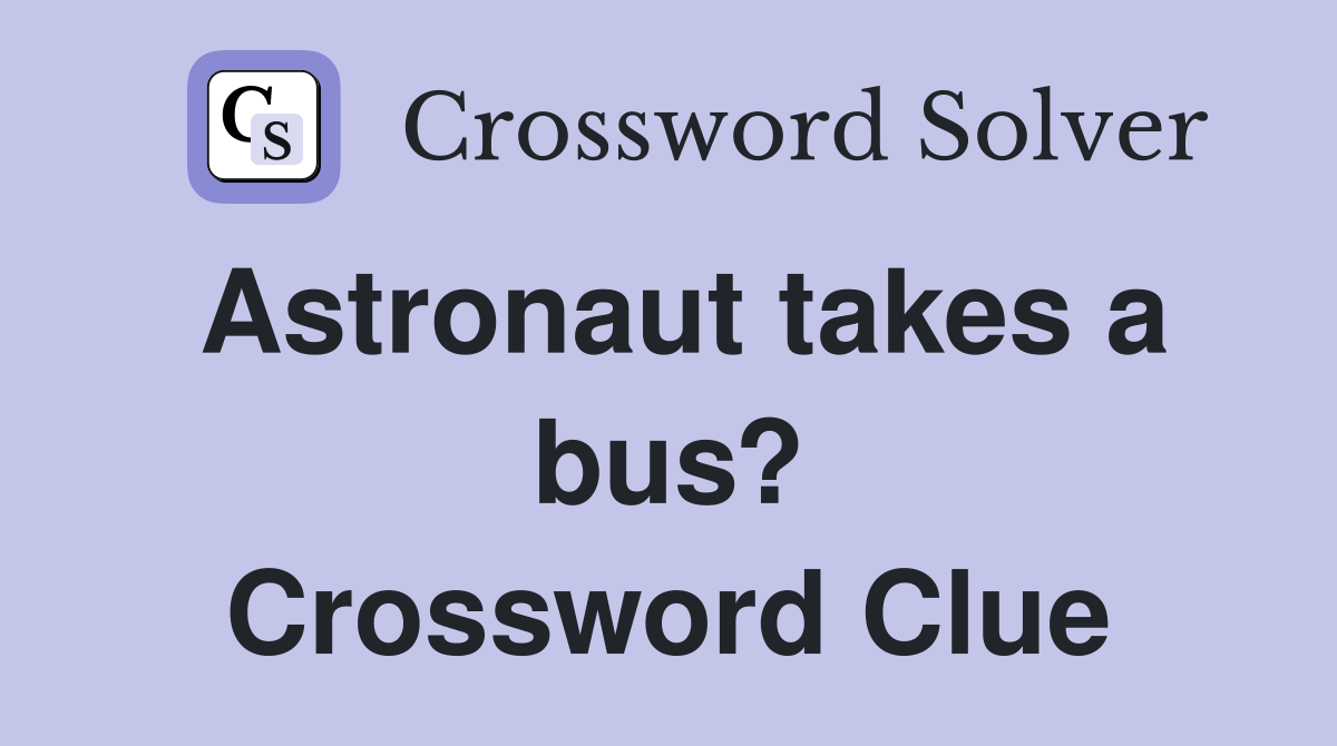 Astronaut takes a bus? Crossword Clue