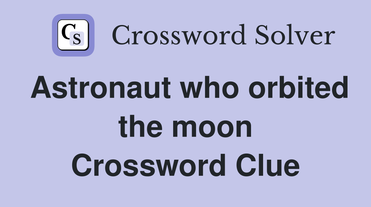Astronaut who orbited the moon Crossword Clue