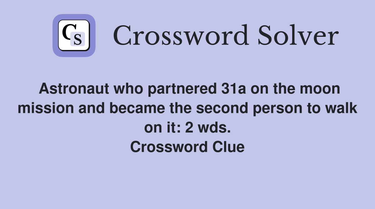 Astronaut who partnered 31a on the moon mission and became the second person to walk on it: 2 wds. Crossword Clue