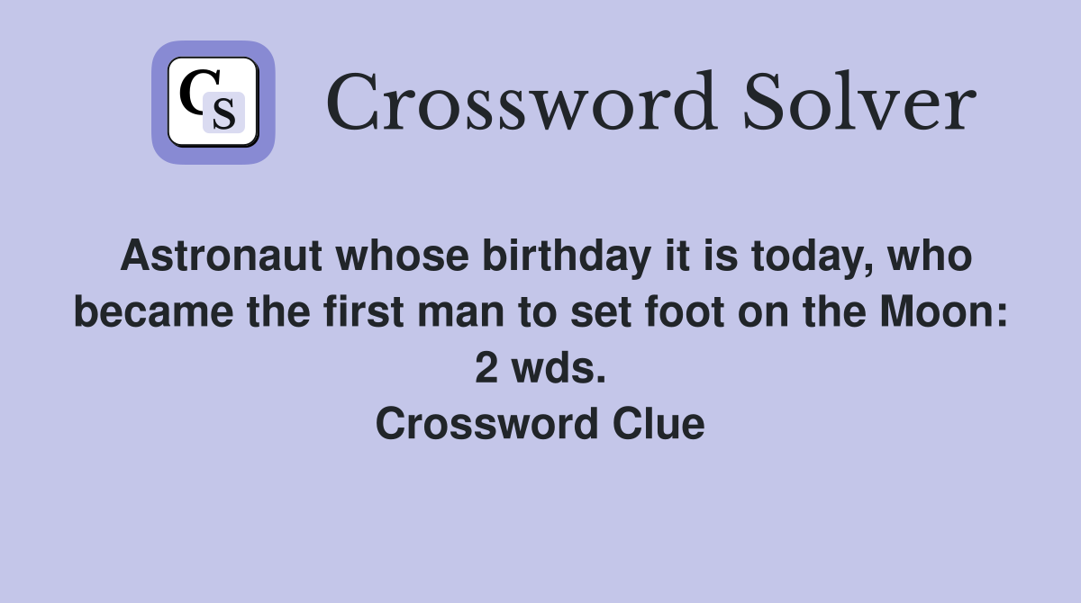 Astronaut whose birthday it is today, who became the first man to set foot on the Moon: 2 wds. Crossword Clue
