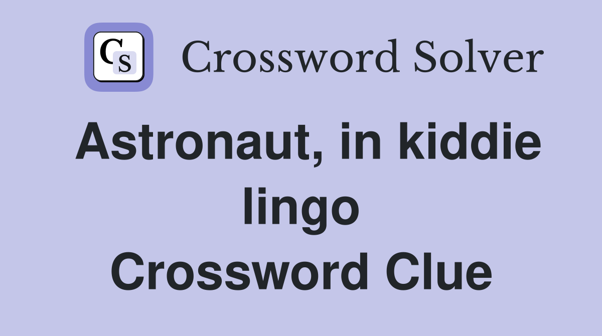 Astronaut, in kiddie lingo Crossword Clue