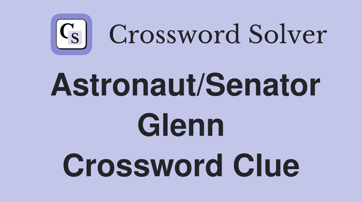 Astronaut/Senator Glenn Crossword Clue