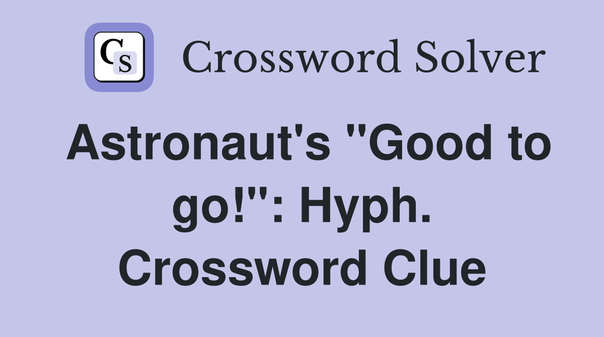 Astronaut's "Good to go!": Hyph. Crossword Clue