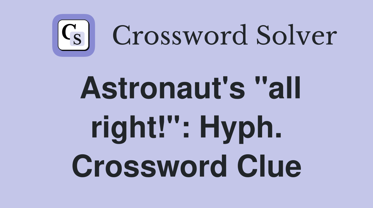 Astronaut's "all right!": Hyph. Crossword Clue