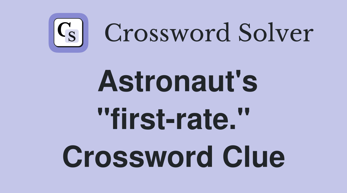 Astronaut's "first-rate." Crossword Clue