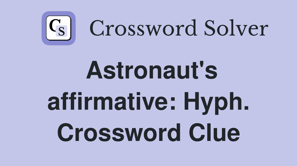 Astronaut's affirmative: Hyph. Crossword Clue
