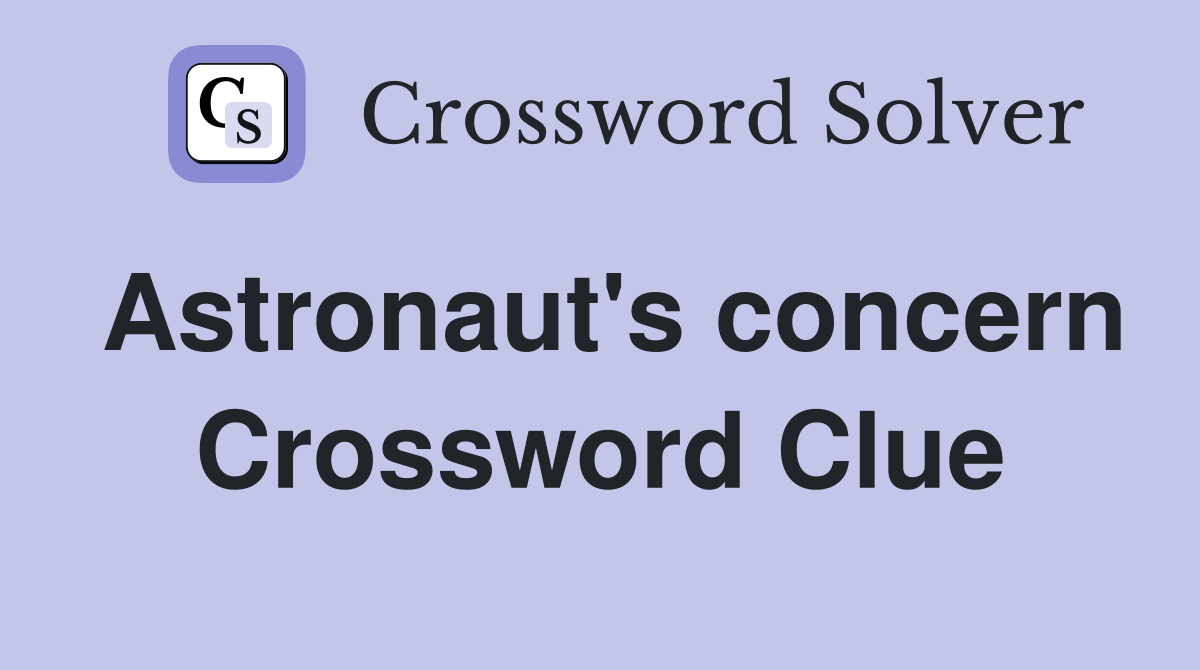Astronaut's concern Crossword Clue