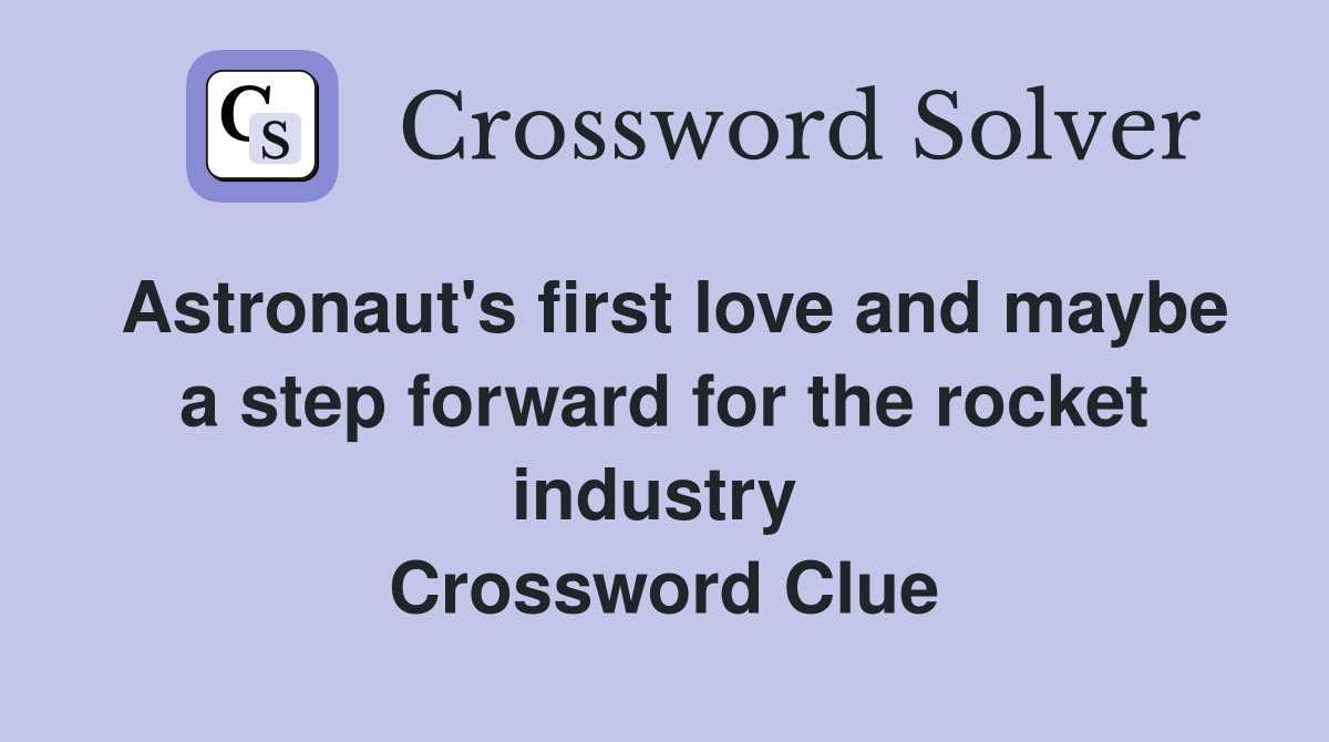 Astronaut's first love and maybe a step forward for the rocket industry  Crossword Clue