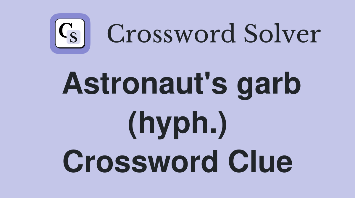 Astronaut's garb (hyph.) Crossword Clue