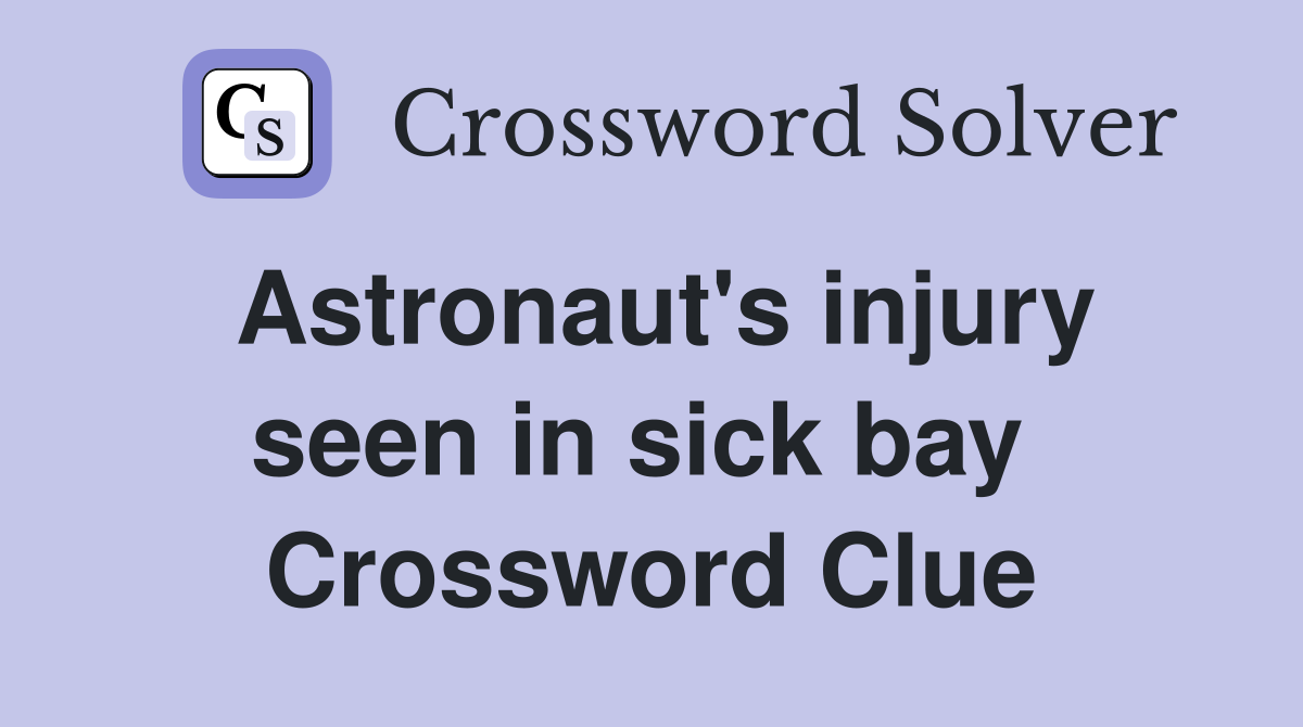 Astronaut's injury seen in sick bay  Crossword Clue