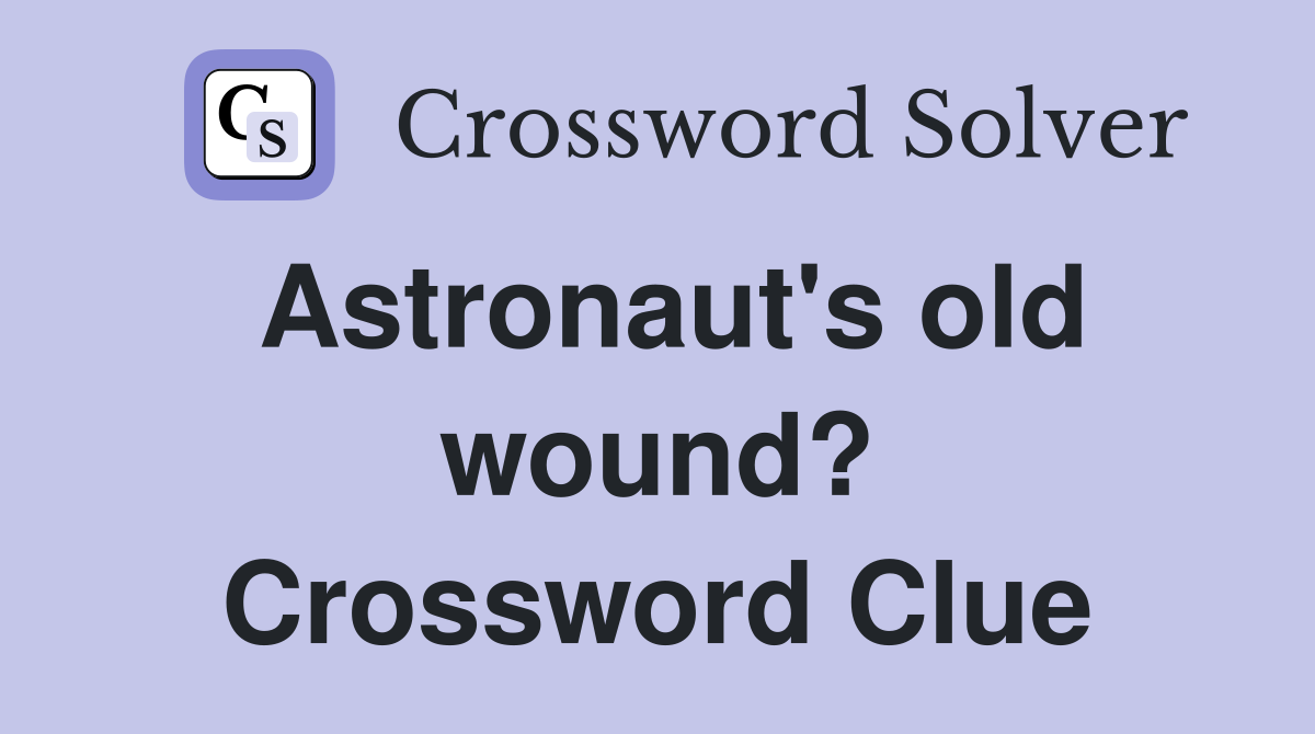 Astronaut's old wound? Crossword Clue