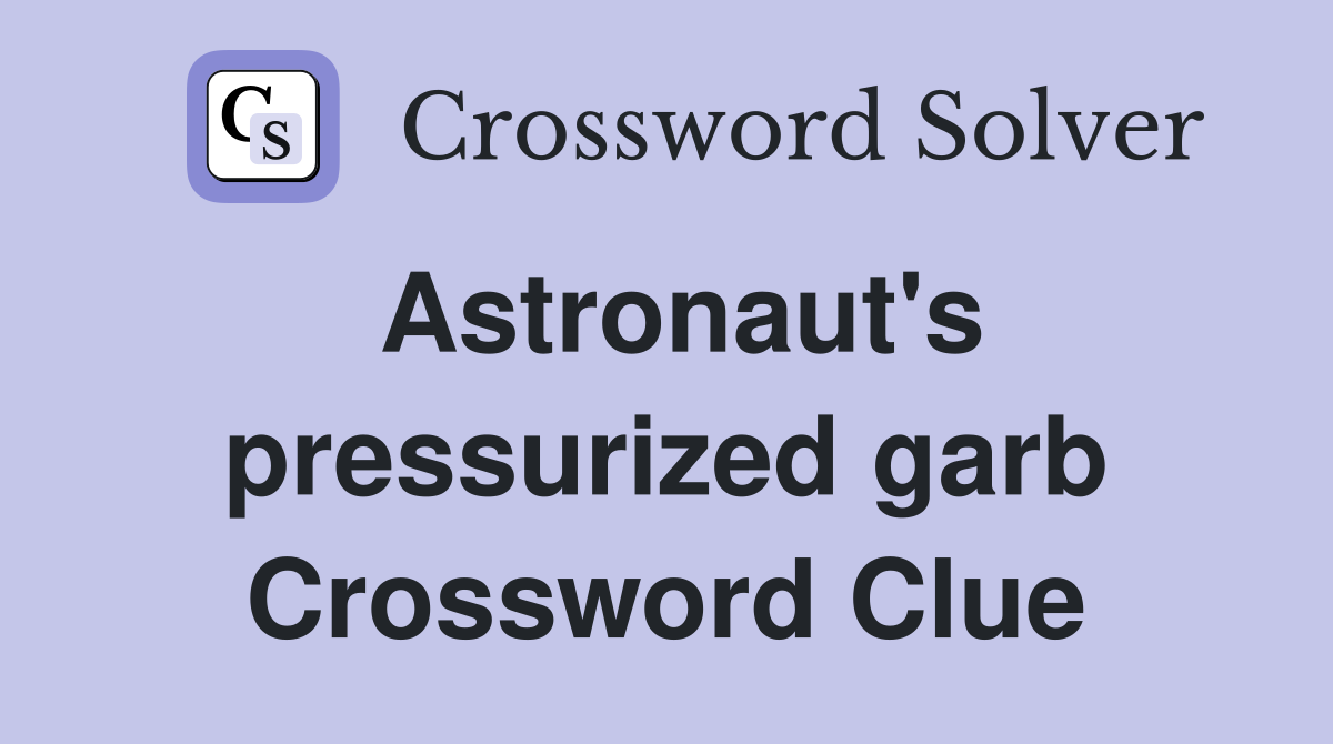 Astronaut's pressurized garb Crossword Clue
