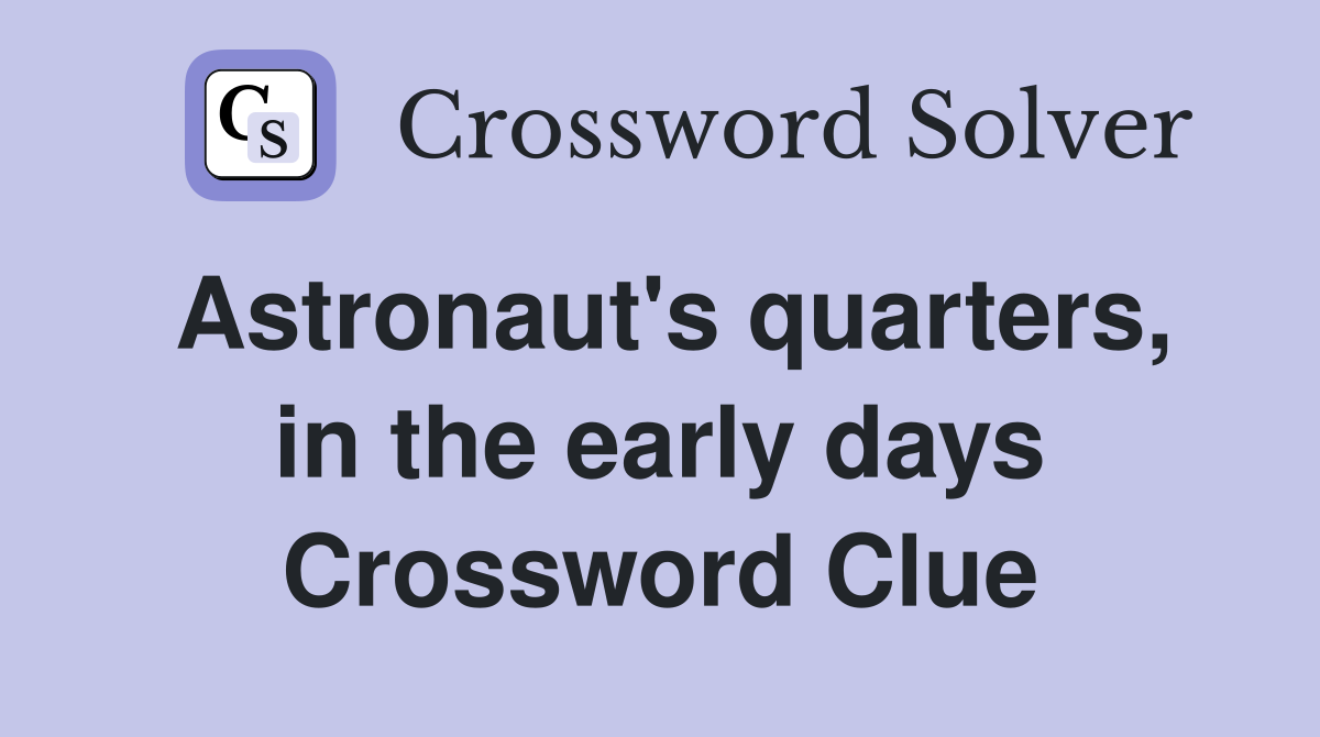 Astronaut's quarters, in the early days Crossword Clue