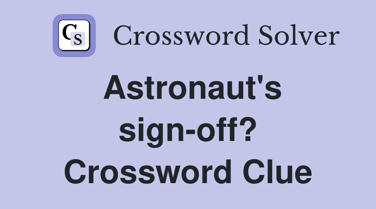 Astronaut's sign-off? Crossword Clue